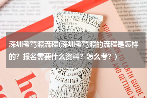 深圳考驾照流程(深圳考驾照的流程是怎样的？报名需要什么资料？怎么考？)