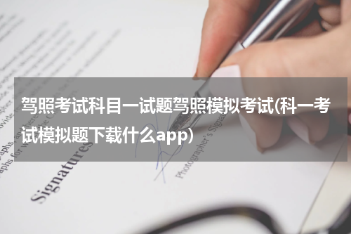 驾照考试科目一试题驾照模拟考试(科一考试模拟题下载什么app)
