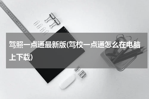 驾照一点通最新版(驾校一点通怎么在电脑上下载)