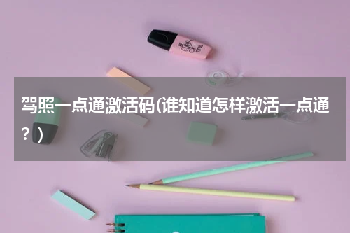 驾照一点通激活码(谁知道怎样激活一点通？)