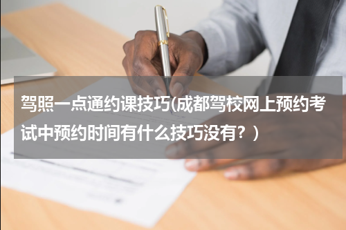 驾照一点通约课技巧(成都驾校网上预约考试中预约时间有什么技巧没有？)