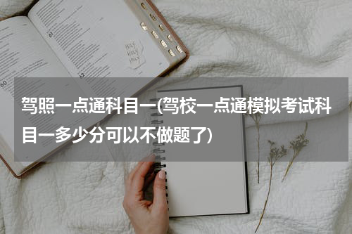 驾照一点通科目一(驾校一点通模拟考试科目一多少分可以不做题了)