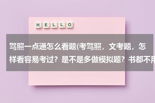 驾照一点通怎么看题(考驾照，文考题，怎样看容易考过？是不是多做模拟题？书都不用怎么看)