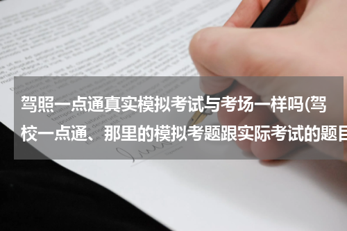 驾照一点通真实模拟考试与考场一样吗(驾校一点通、那里的模拟考题跟实际考试的题目一样的吗？)