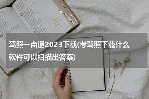 驾照一点通2023下载(考驾照下载什么软件可以扫描出答案)