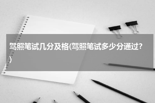 驾照笔试几分及格(驾照笔试多少分通过？)