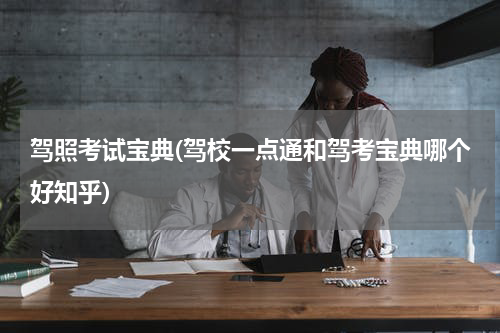 驾照考试宝典(驾校一点通和驾考宝典哪个好知乎)