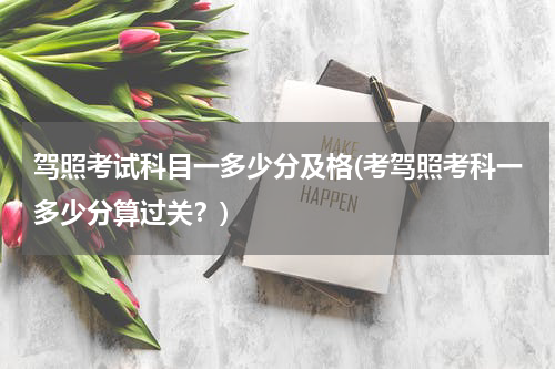驾照考试科目一多少分及格(考驾照考科一多少分算过关？)