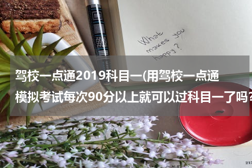 驾校一点通2019科目一(用驾校一点通模拟考试每次90分以上就可以过科目一了吗？)