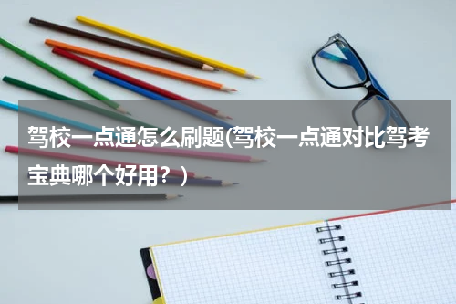 驾校一点通怎么刷题(驾校一点通对比驾考宝典哪个好用？)