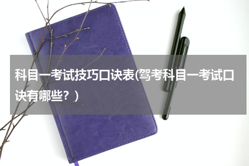 科目一考试技巧口诀表(驾考科目一考试口诀有哪些？)