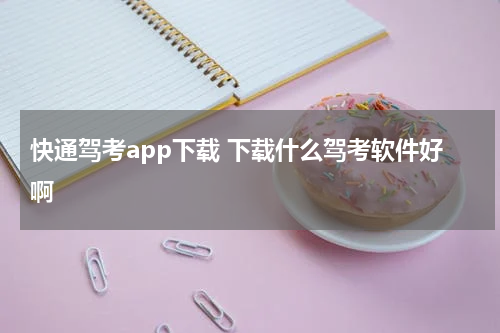 快通驾考app下载 下载什么驾考软件好啊