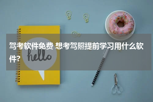 驾考软件免费 想考驾照提前学习用什么软件?