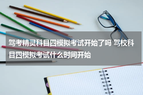 驾考精灵科目四模拟考试开始了吗 驾校科目四模拟考试什么时间开始