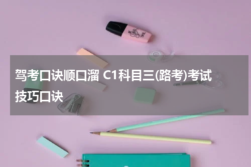 驾考口诀顺口溜 C1科目三(路考)考试技巧口诀