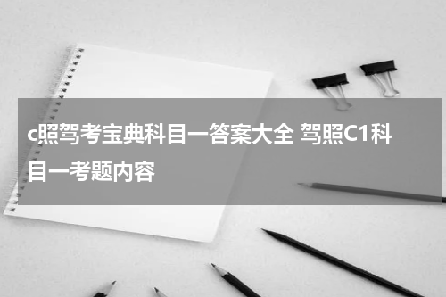 c照驾考宝典科目一答案大全 驾照C1科目一考题内容