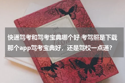 快通驾考和驾考宝典哪个好 考驾照是下载那个app驾考宝典好，还是驾校一点通？
