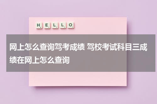 网上怎么查询驾考成绩 驾校考试科目三成绩在网上怎么查询