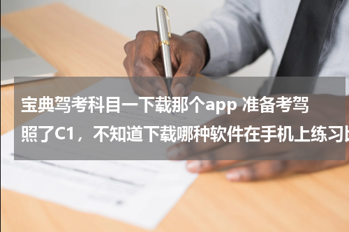 宝典驾考科目一下载那个app 准备考驾照了C1，不知道下载哪种软件在手机上练习比较好，是下载驾校一点通呢还是驾校宝典呢？