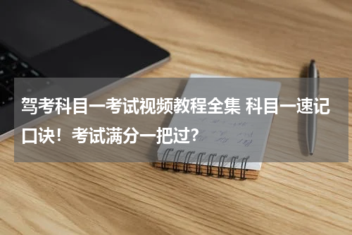 驾考科目一考试视频教程全集 科目一速记口诀！考试满分一把过？