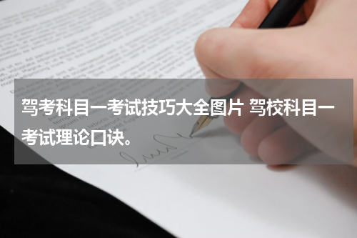 驾考科目一考试技巧大全图片 驾校科目一考试理论口诀。