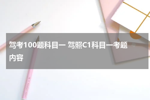 驾考100题科目一 驾照C1科目一考题内容