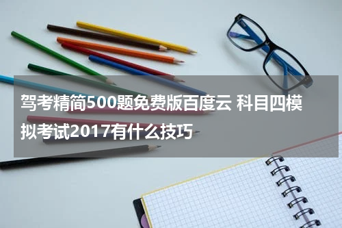 驾考精简500题免费版百度云 科目四模拟考试2017有什么技巧