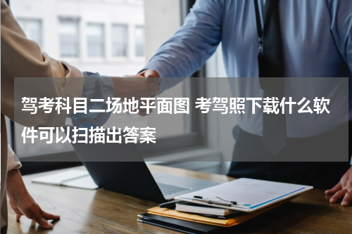 驾考科目二场地平面图 考驾照下载什么软件可以扫描出答案