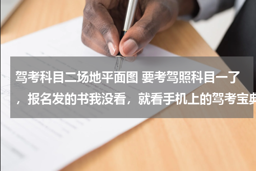 驾考科目二场地平面图 要考驾照科目一了，报名发的书我没看，就看手机上的驾考宝典能过科目一吗？