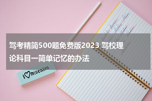 驾考精简500题免费版2023 驾校理论科目一简单记忆的办法