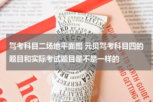 驾考科目二场地平面图 元贝驾考科目四的题目和实际考试题目是不是一样的