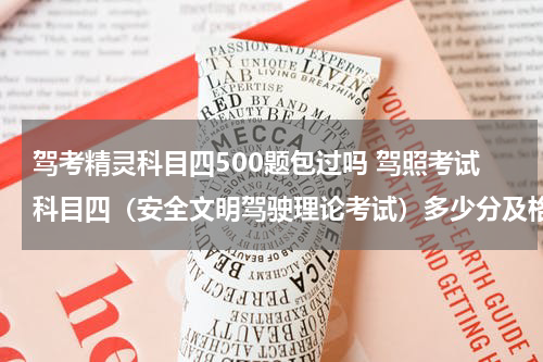 驾考精灵科目四500题包过吗 驾照考试科目四（安全文明驾驶理论考试）多少分及格？100题还是50题？知道的说一下