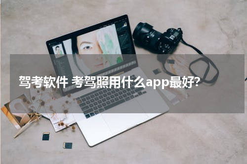 驾考软件 考驾照用什么app最好？