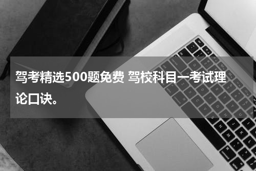 驾考精选500题免费 驾校科目一考试理论口诀。