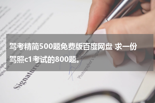 驾考精简500题免费版百度网盘 求一份驾照c1考试的800题。