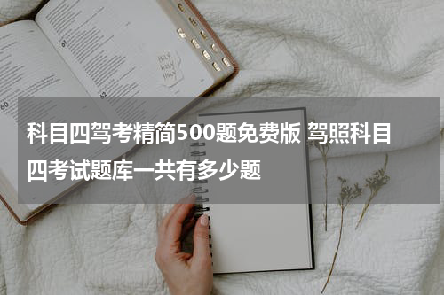 科目四驾考精简500题免费版 驾照科目四考试题库一共有多少题