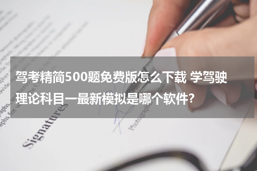 驾考精简500题免费版怎么下载 学驾驶理论科目一最新模拟是哪个软件？