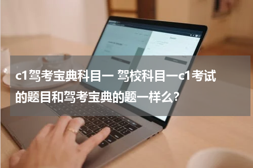 c1驾考宝典科目一 驾校科目一c1考试的题目和驾考宝典的题一样么？