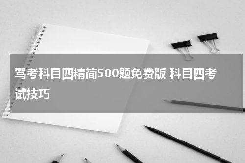 驾考科目四精简500题免费版 科目四考试技巧