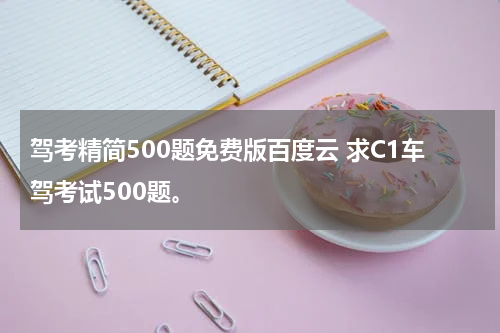 驾考精简500题免费版百度云 求C1车驾考试500题。