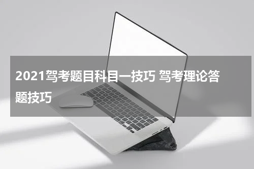 2021驾考题目科目一技巧 驾考理论答题技巧