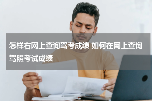 怎样右网上查询驾考成绩 如何在网上查询驾照考试成绩