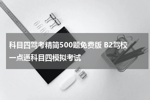 科目四驾考精简500题免费版 B2驾校一点通科目四模拟考试