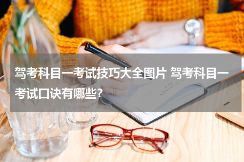 驾考科目一考试技巧大全图片 驾考科目一考试口诀有哪些？