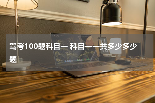 驾考100题科目一 科目一一共多少多少题