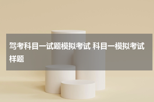 驾考科目一试题模拟考试 科目一模拟考试样题