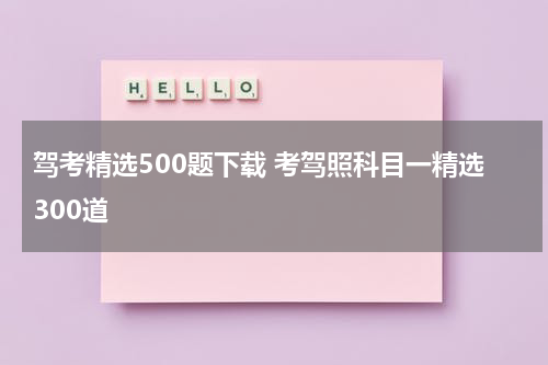 驾考精选500题下载 考驾照科目一精选300道