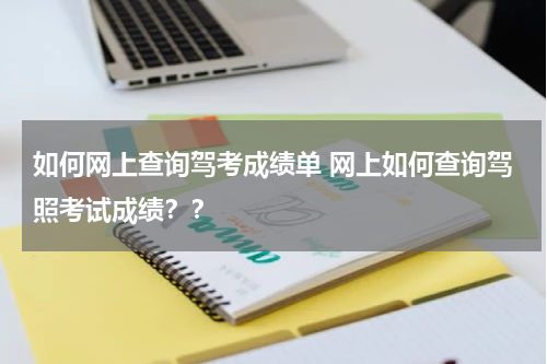 如何网上查询驾考成绩单 网上如何查询驾照考试成绩？？