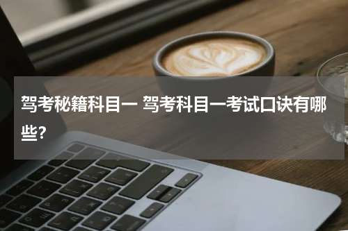驾考秘籍科目一 驾考科目一考试口诀有哪些？