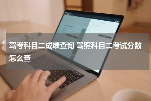 驾考科目二成绩查询 驾照科目二考试分数怎么查